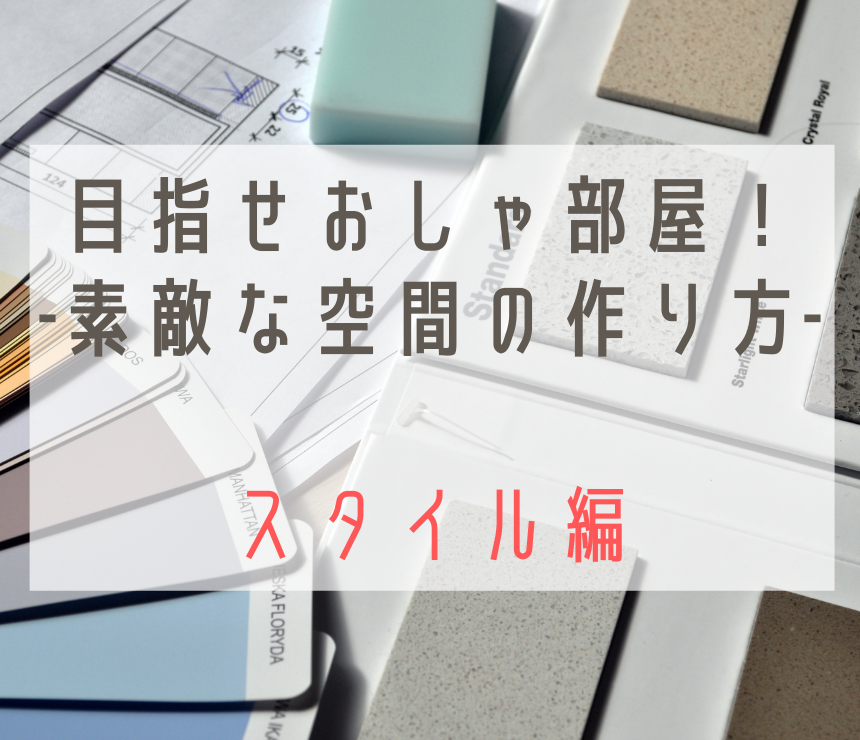 目指せおしゃ部屋！素敵な空間のつくり方　スタイル編